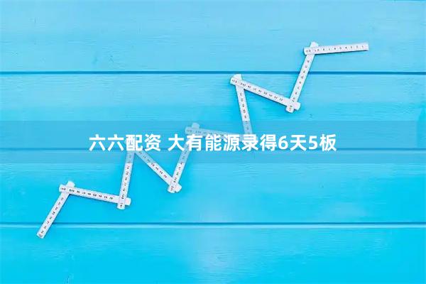 六六配资 大有能源录得6天5板